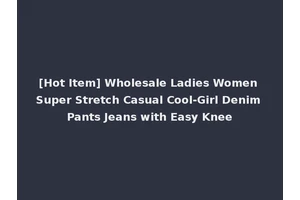 [Hot Item] Wholesale Ladies Women Super Stretch Casual Cool-Girl Denim Pants Jeans with Easy Knee