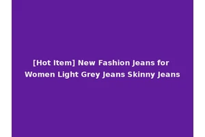[Hot Item] New Fashion Jeans for Women Light Grey Jeans Skinny Jeans