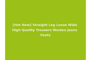 [Hot Item] Straight Leg Loose Wide High Quality Trousers Women Jeans Pants