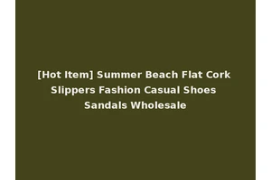 [Hot Item] Summer Beach Flat Cork Slippers Fashion Casual Shoes Sandals Wholesale