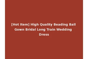 [Hot Item] High Quality Beading Ball Gown Bridal Long Train Wedding Dress