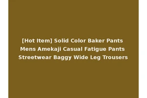 [Hot Item] Solid Color Baker Pants Mens Amekaji Casual Fatigue Pants Streetwear Baggy Wide Leg Trousers
