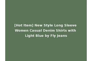 [Hot Item] New Style Long Sleeve Women Casual Denim Shirts with Light Blue by Fly Jeans