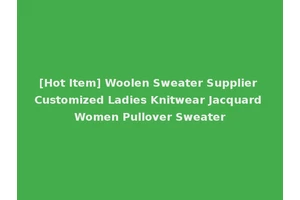 [Hot Item] Woolen Sweater Supplier Customized Ladies Knitwear Jacquard Women Pullover Sweater