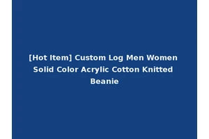 [Hot Item] Custom Log Men Women Solid Color Acrylic Cotton Knitted Beanie