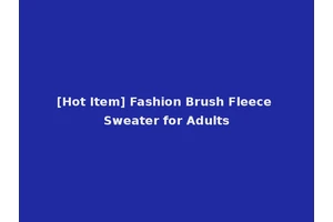 [Hot Item] Fashion Brush Fleece Sweater for Adults