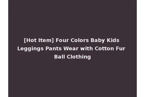[Hot Item] Four Colors Baby Kids Leggings Pants Wear with Cotton Fur Ball Clothing