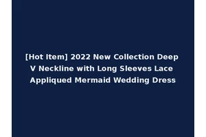 [Hot Item] 2022 New Collection Deep V Neckline with Long Sleeves Lace Appliqued Mermaid Wedding Dress