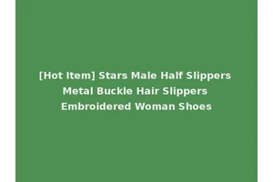 [Hot Item] Stars Male Half Slippers Metal Buckle Hair Slippers Embroidered Woman Shoes