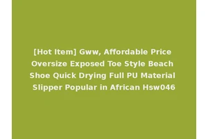 [Hot Item] Gww, Affordable Price Oversize Exposed Toe Style Beach Shoe Quick Drying Full PU Material Slipper Popular in African Hsw046