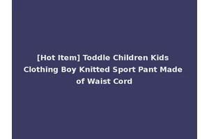 [Hot Item] Toddle Children Kids Clothing Boy Knitted Sport Pant Made of Waist Cord