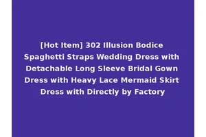 [Hot Item] 302 Illusion Bodice Spaghetti Straps Wedding Dress with Detachable Long Sleeve Bridal Gown Dress with Heavy Lace Mermaid Skirt Dress with Directly by Factory