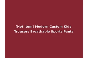 [Hot Item] Modern Custom Kids Trousers Breathable Sports Pants