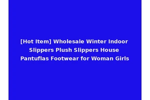 [Hot Item] Wholesale Winter Indoor Slippers Plush Slippers House Pantuflas Footwear for Woman Girls