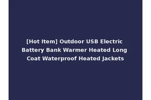 [Hot Item] Outdoor USB Electric Battery Bank Warmer Heated Long Coat Waterproof Heated Jackets