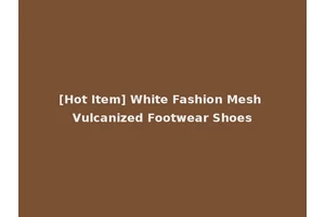 [Hot Item] White Fashion Mesh Vulcanized Footwear Shoes