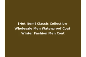 [Hot Item] Classic Collection Wholesale Men Waterproof Coat Winter Fashion Men Coat
