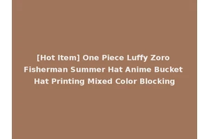 [Hot Item] One Piece Luffy Zoro Fisherman Summer Hat Anime Bucket Hat Printing Mixed Color Blocking
