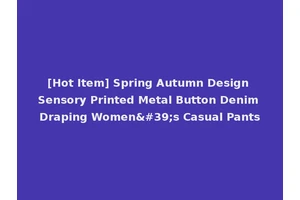 [Hot Item] Spring Autumn Design Sensory Printed Metal Button Denim Draping Women's Casual Pants