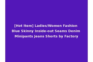 [Hot Item] Ladies/Women Fashion Blue Skinny Inside-out Seams Denim Minipants Jeans Shorts by Factory