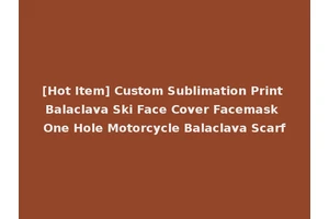 [Hot Item] Custom Sublimation Print Balaclava Ski Face Cover Facemask One Hole Motorcycle Balaclava Scarf