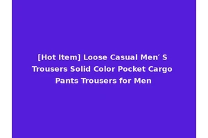 [Hot Item] Loose Casual Men′ S Trousers Solid Color Pocket Cargo Pants Trousers for Men