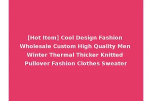[Hot Item] Cool Design Fashion Wholesale Custom High Quality Men Winter Thermal Thicker Knitted Pullover Fashion Clothes Sweater