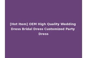 [Hot Item] OEM High Quality Wedding Dress Bridal Dress Customized Party Dress