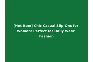 [Hot Item] Chic Casual Slip-Ons for Women: Perfect for Daily Wear Fashion