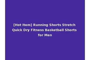 [Hot Item] Running Shorts Stretch Quick Dry Fitness Basketball Shorts for Men