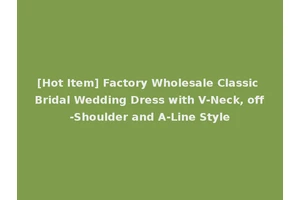 [Hot Item] Factory Wholesale Classic Bridal Wedding Dress with V-Neck, off-Shoulder and A-Line Style