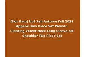 [Hot Item] Hot Sell Autumn Fall 2021 Apparel Two Piece Set Women Clothing Velvet Neck Long Sleeve off Shoulder Two Piece Set