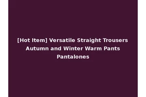 [Hot Item] Versatile Straight Trousers Autumn and Winter Warm Pants Pantalones
