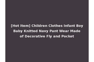[Hot Item] Children Clothes Infant Boy Baby Knitted Navy Pant Wear Made of Decorative Fly and Pocket