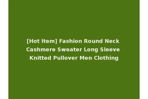 [Hot Item] Fashion Round Neck Cashmere Sweater Long Sleeve Knitted Pullover Men Clothing