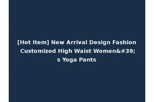 [Hot Item] New Arrival Design Fashion Customized High Waist Women's Yoga Pants