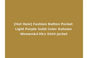 [Hot Item] Fashion Button Pocket Light Purple Solid Color Autumn Women's Shirt Jacket
