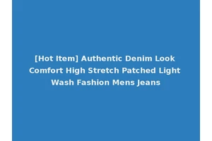 [Hot Item] Authentic Denim Look Comfort High Stretch Patched Light Wash Fashion Mens Jeans