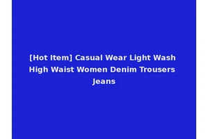 [Hot Item] Casual Wear Light Wash High Waist Women Denim Trousers Jeans