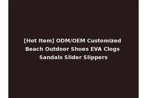 [Hot Item] ODM/OEM Customized Beach Outdoor Shoes EVA Clogs Sandals Slider Slippers