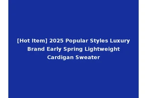 [Hot Item] 2025 Popular Styles Luxury Brand Early Spring Lightweight Cardigan Sweater