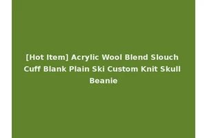 [Hot Item] Acrylic Wool Blend Slouch Cuff Blank Plain Ski Custom Knit Skull Beanie