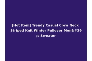[Hot Item] Trendy Casual Crew Neck Striped Knit Winter Pullover Men's Sweater