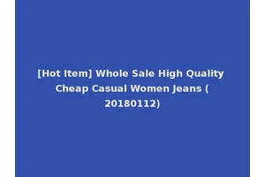 [Hot Item] Whole Sale High Quality Cheap Casual Women Jeans (20180112)