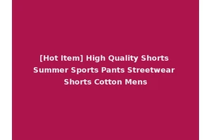 [Hot Item] High Quality Shorts Summer Sports Pants Streetwear Shorts Cotton Mens