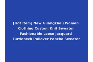 [Hot Item] New Guangzhou Women Clothing Custom Knit Sweater Fashionable Loose Jacquard Turtleneck Pullover Poncho Sweater