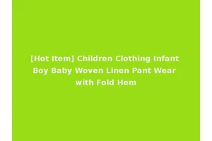 [Hot Item] Children Clothing Infant Boy Baby Woven Linen Pant Wear with Fold Hem