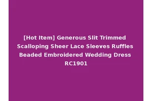 [Hot Item] Generous Slit Trimmed Scalloping Sheer Lace Sleeves Ruffles Beaded Embroidered Wedding Dress RC1901