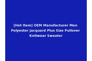 [Hot Item] OEM Manufacturer Men Polyester Jacquard Plus Size Pullover Knitwear Sweater