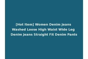 [Hot Item] Women Denim Jeans Washed Loose High Waist Wide Leg Denim Jeans Straight Fit Denim Pants
